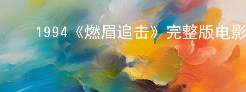﻿岑艳冰发布﻿1994《燃眉追击》完整版电影/在线观看/百度云-美剧天堂